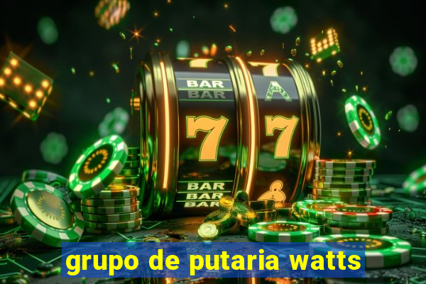 grupo de putaria watts